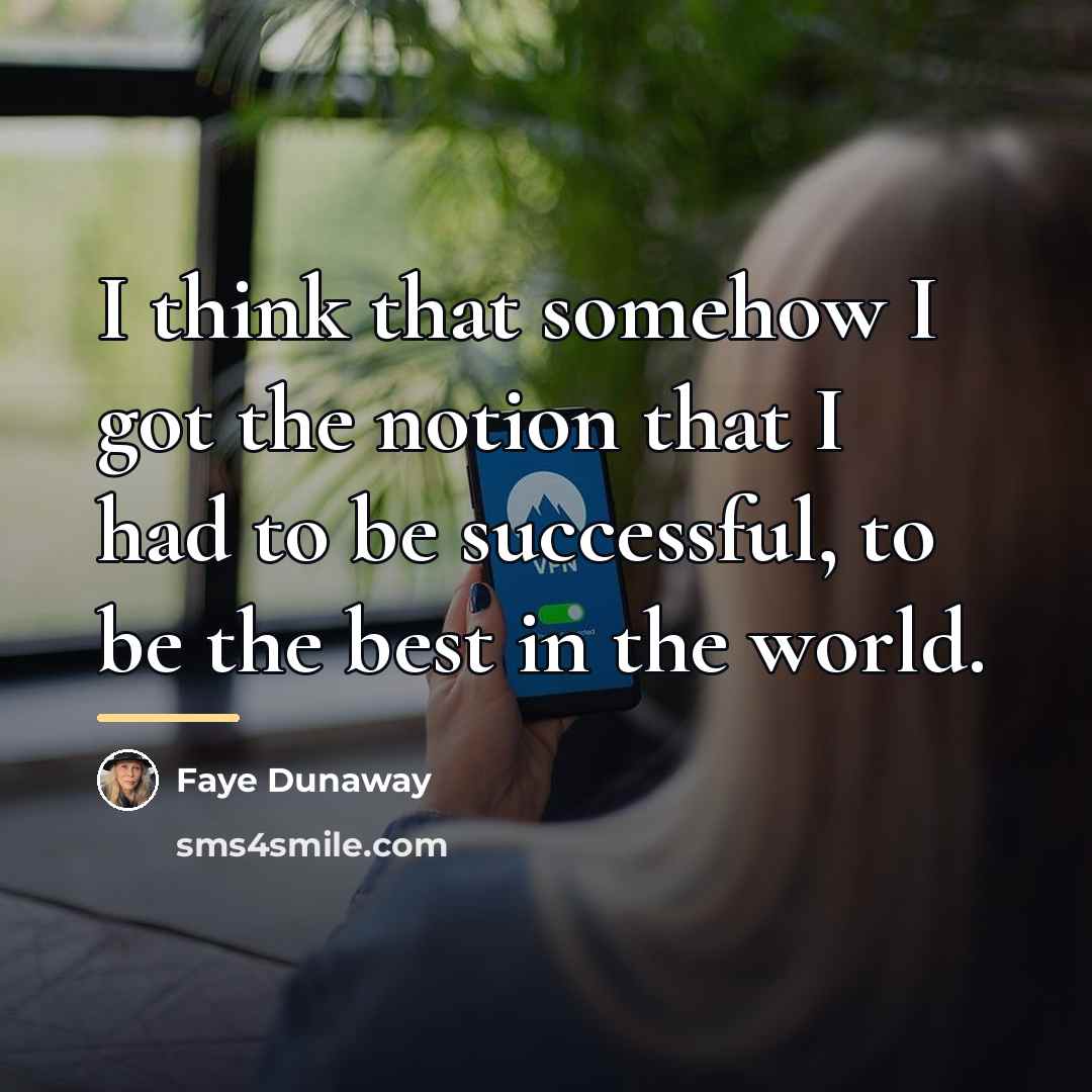 “I think that somehow I got the notion that I…” quote by Faye Dunaway
