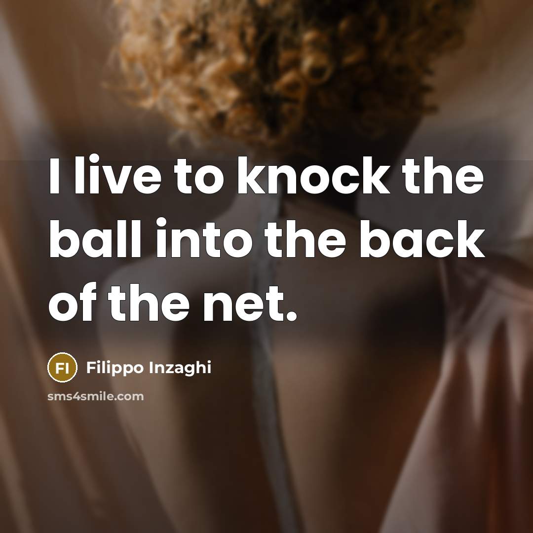“I live to knock the ball into the back of…” quote by Filippo Inzaghi