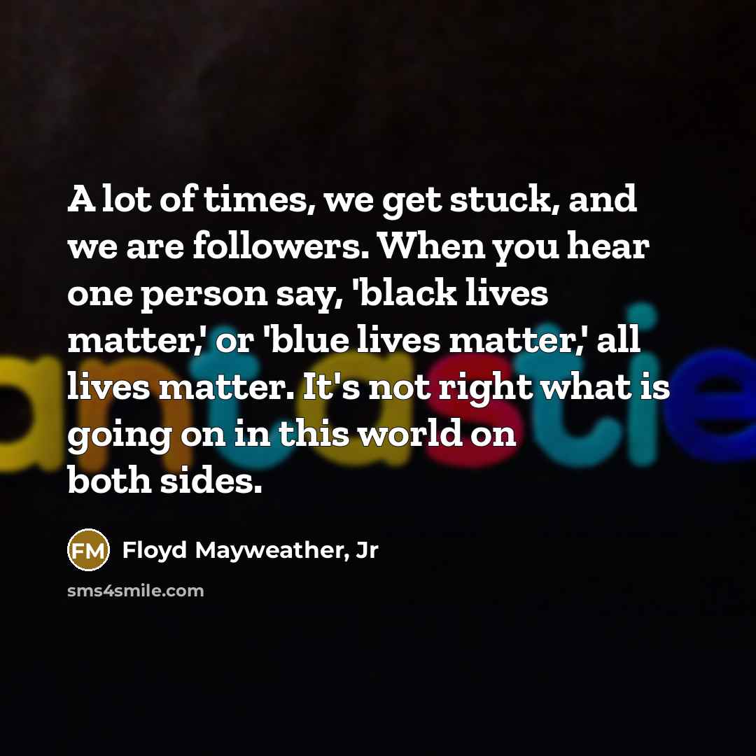 “A lot of times, we get stuck, and we are…” quote by Floyd Mayweather, Jr