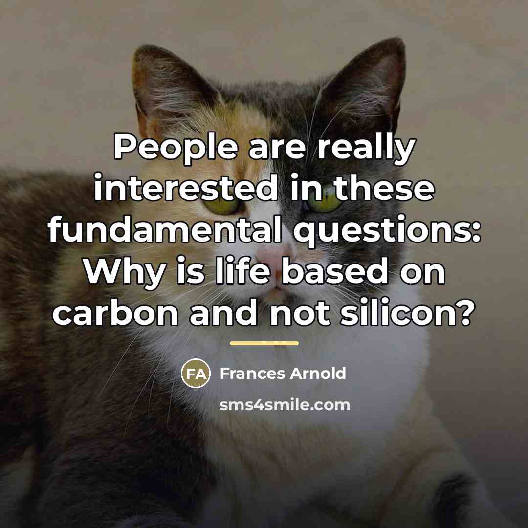 “People are really interested in these fundamental questions: Why is…” quote by Frances Arnold