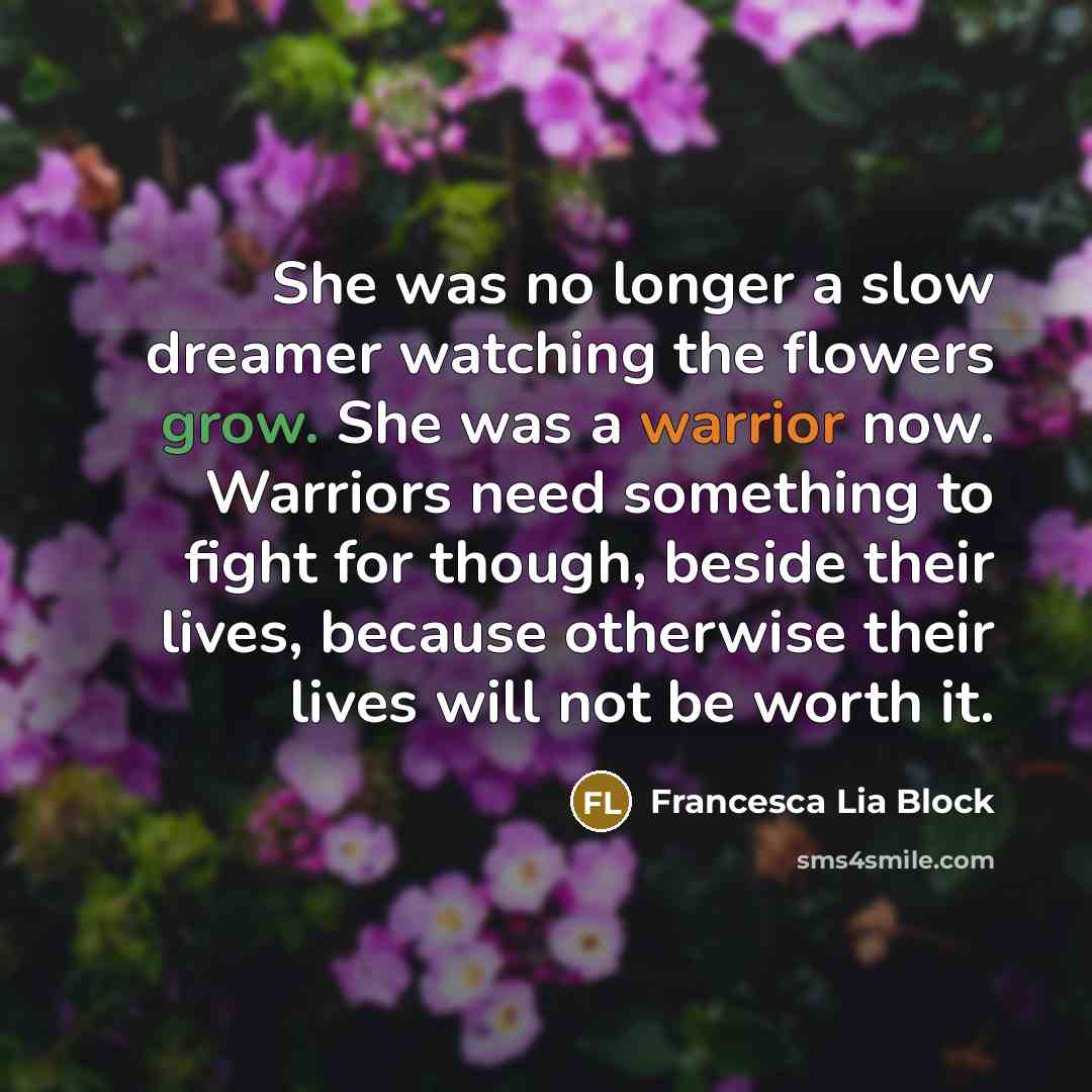 “She was no longer a slow dreamer watching the flowers…” quote by Francesca Lia Block
