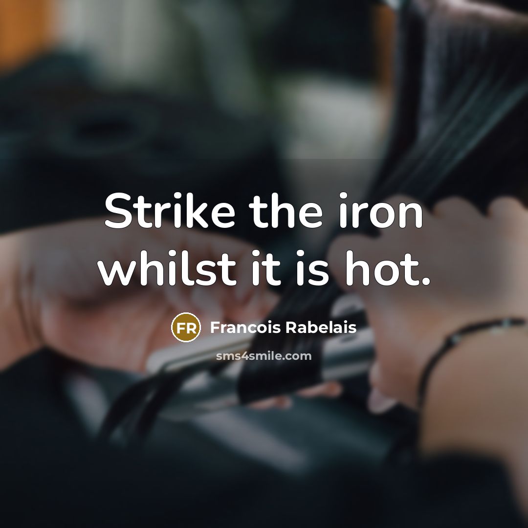 “Strike the iron whilst it is hot.…” quote by Francois Rabelais