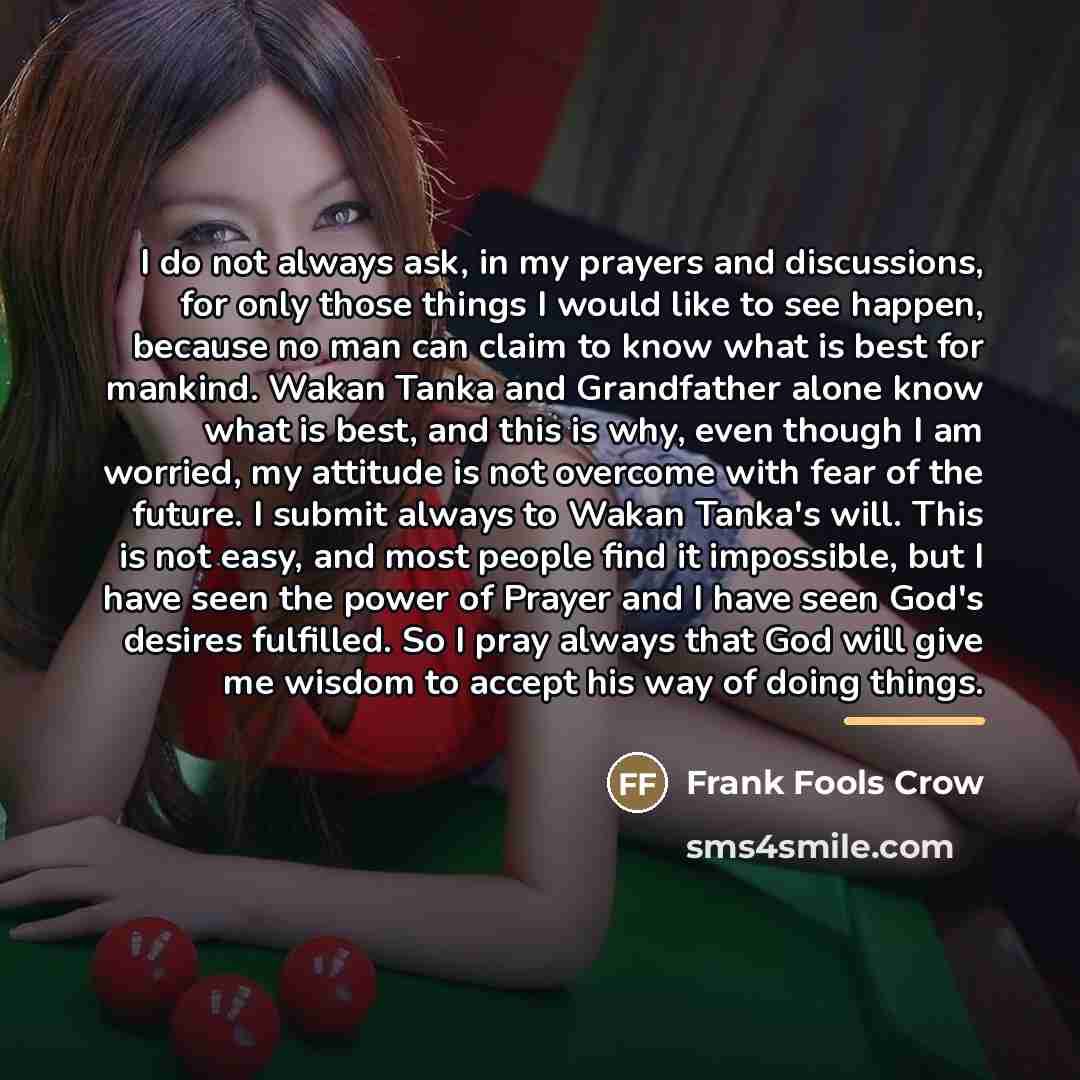 “I do not always ask, in my prayers and discussions,…” quote by Frank Fools Crow