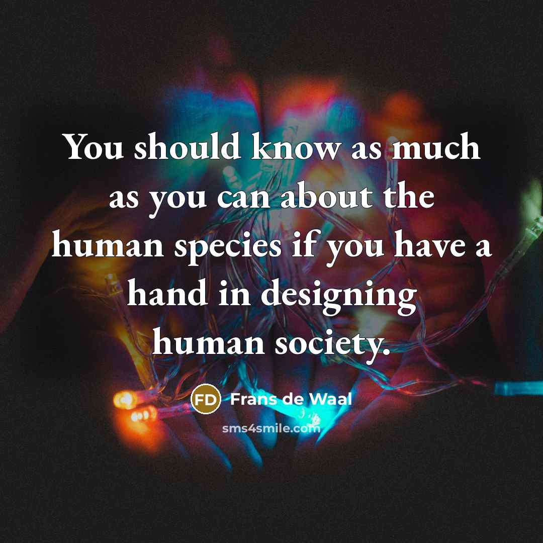 “You should know as much as you can about the…” quote by Frans de Waal