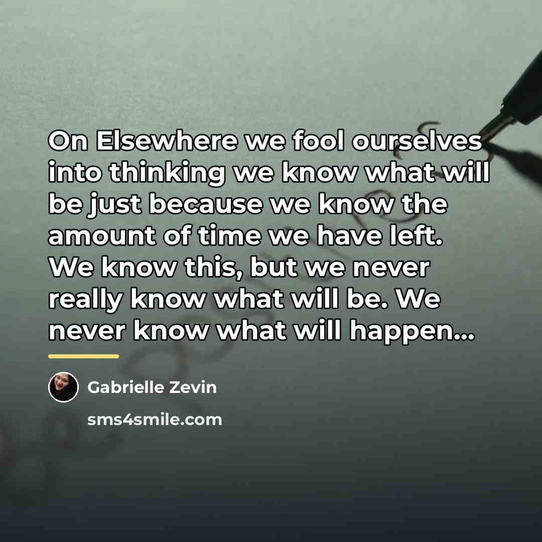 “On Elsewhere we fool ourselves into thinking we know what…” quote by Gabrielle Zevin