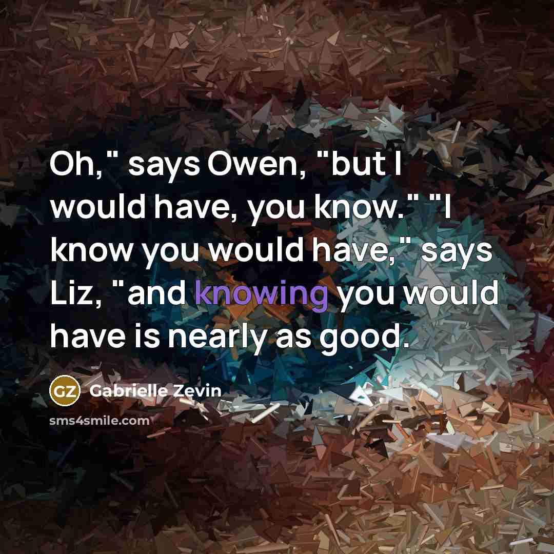“Oh," says Owen, "but I would have, you know." "I…” quote by Gabrielle Zevin