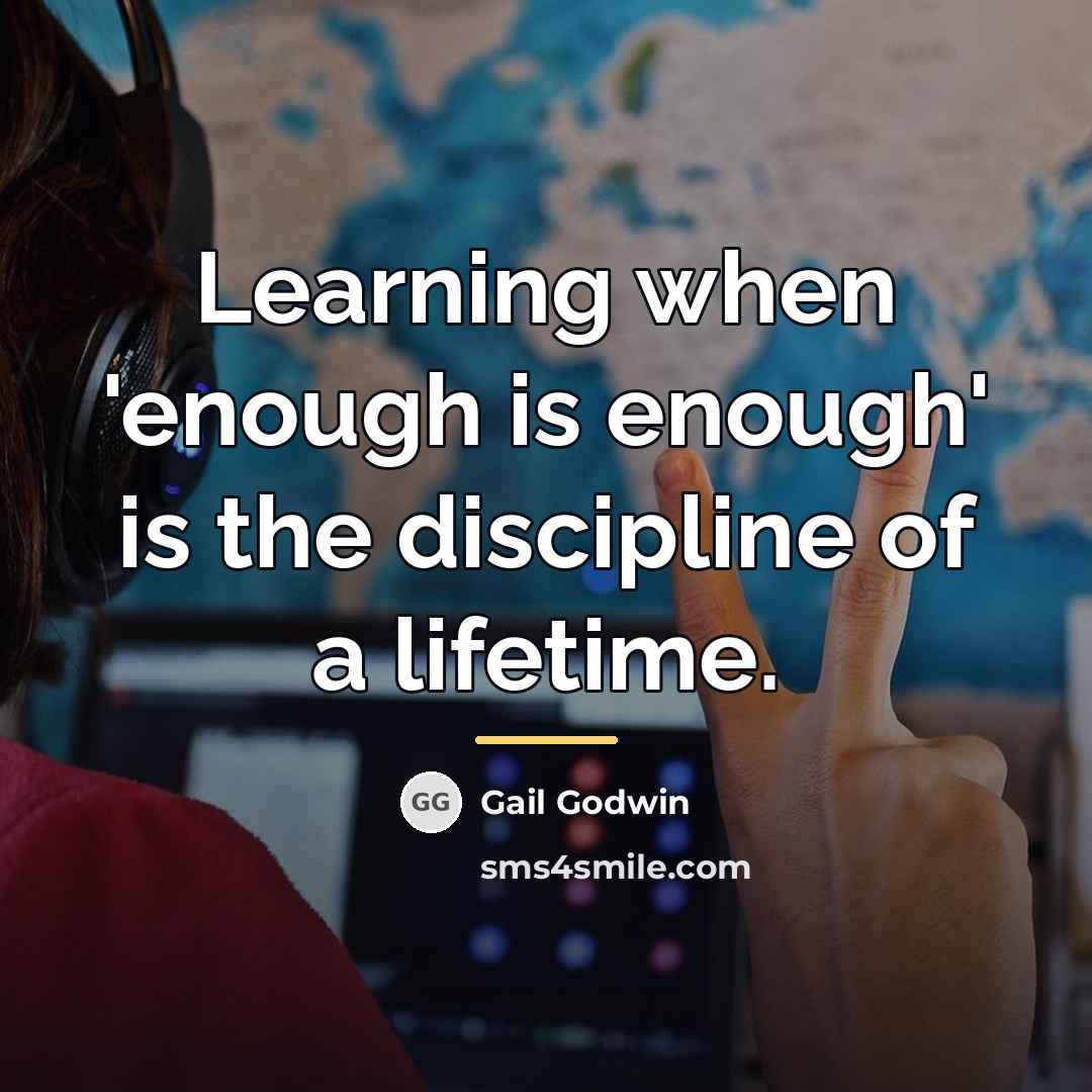 “Learning when 'enough is enough' is the discipline of a…” quote by Gail Godwin