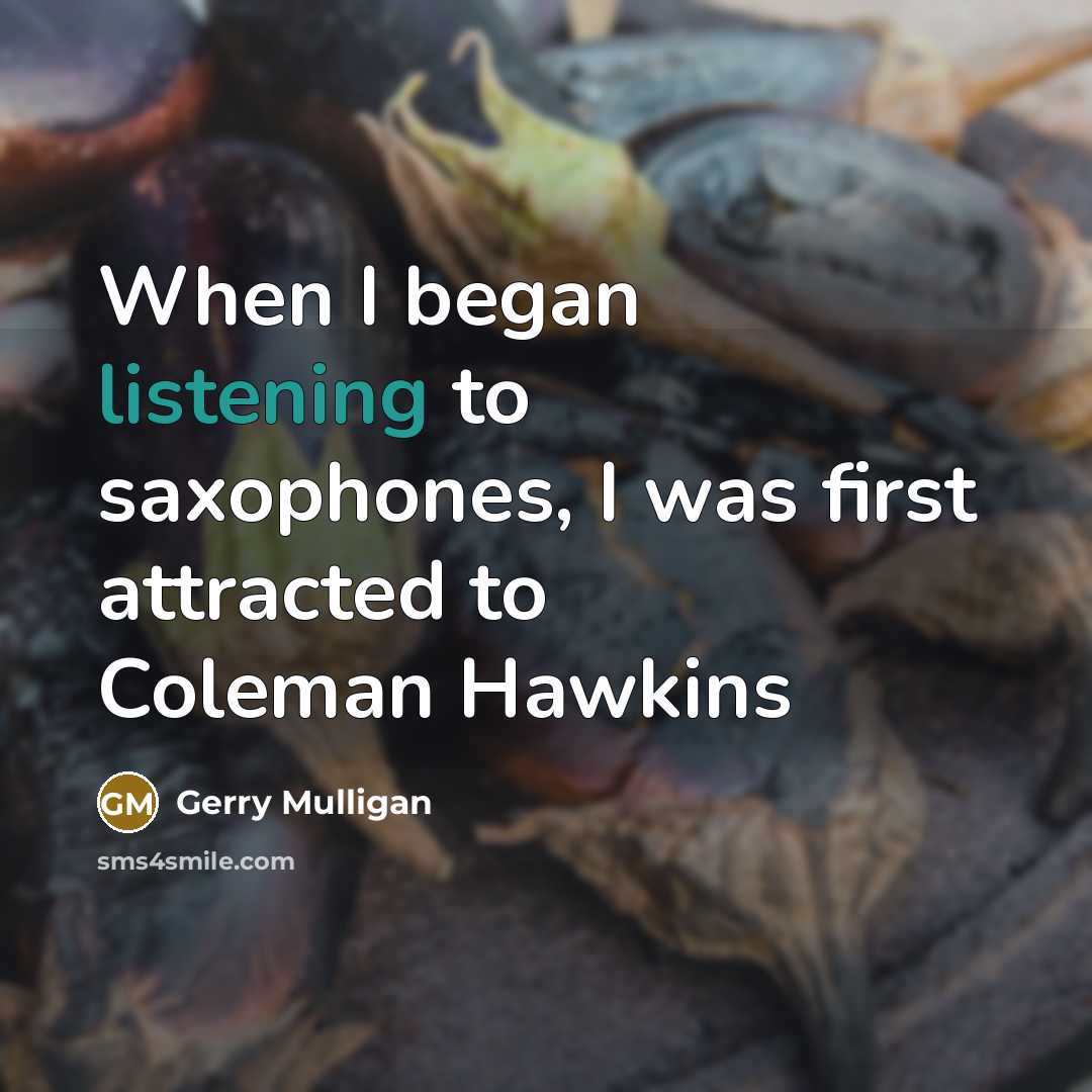 “When I began listening to saxophones, I was first attracted…” quote by Gerry Mulligan