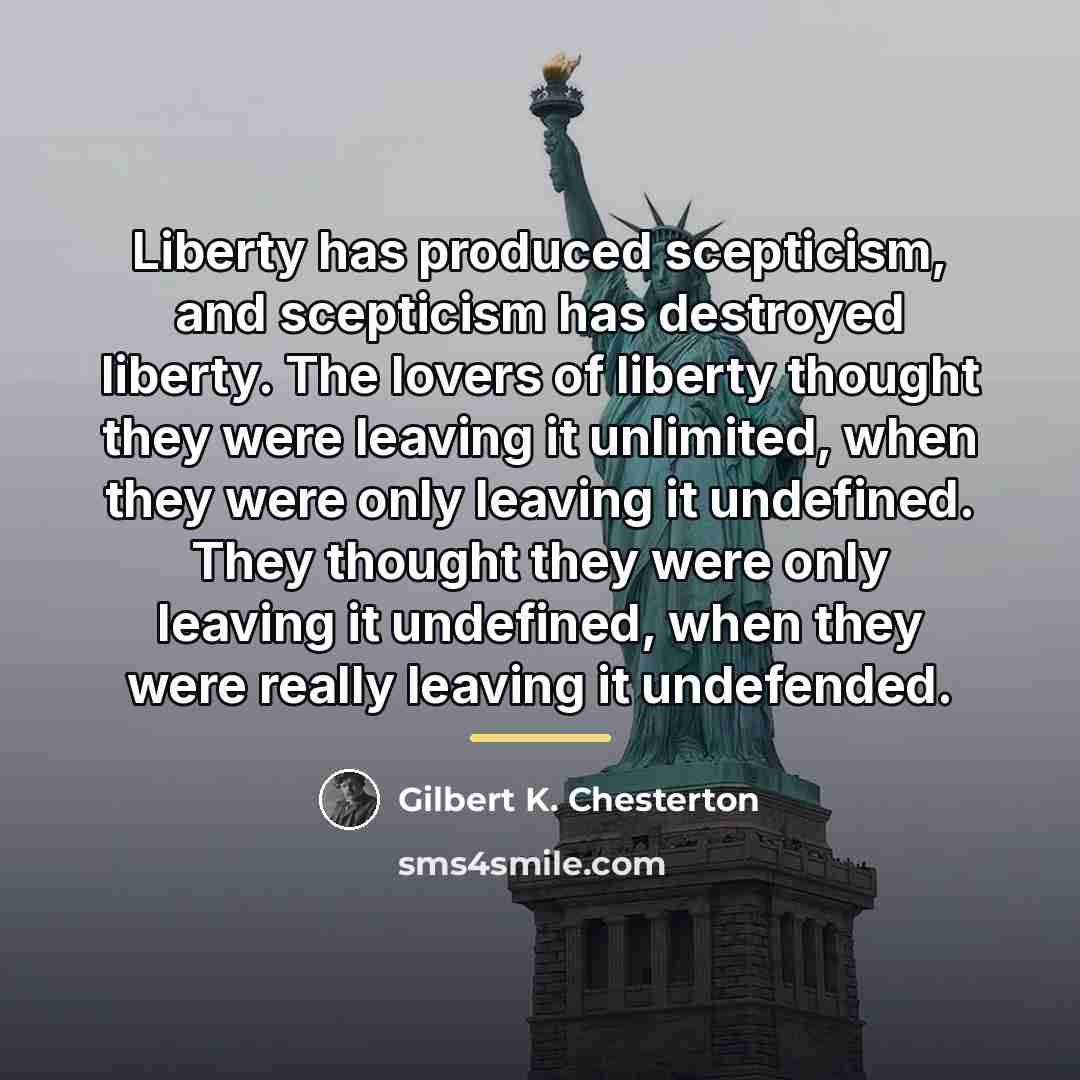 “Liberty has produced scepticism, and scepticism has destroyed liberty. The…” quote by Gilbert K. Chesterton