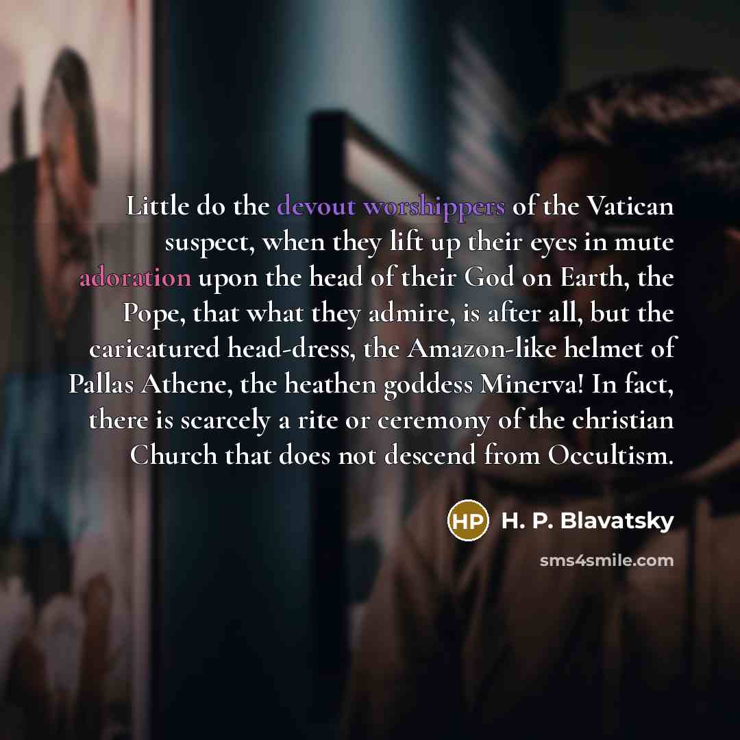 “Little do the devout worshippers of the Vatican suspect, when…” quote by H. P. Blavatsky