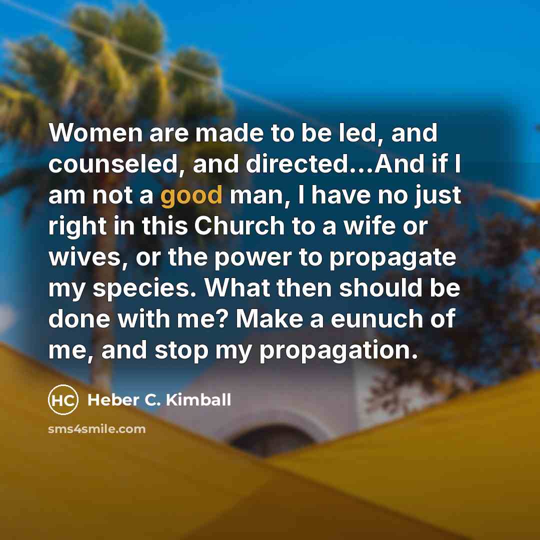 “Women are made to be led, and counseled, and directed....And…” quote by Heber C. Kimball