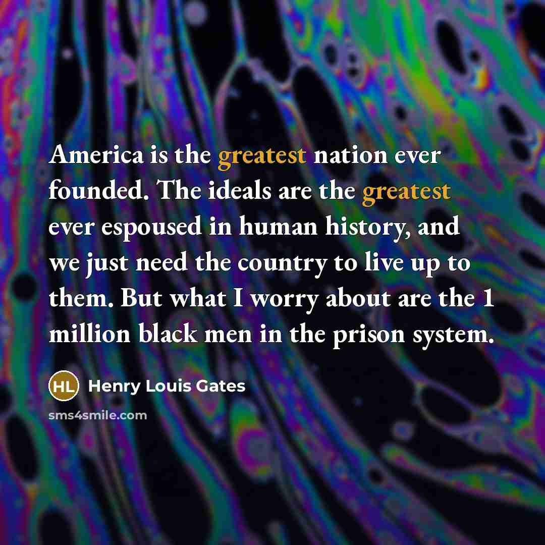 “America is the greatest nation ever founded. The ideals are…” quote by Henry Louis Gates