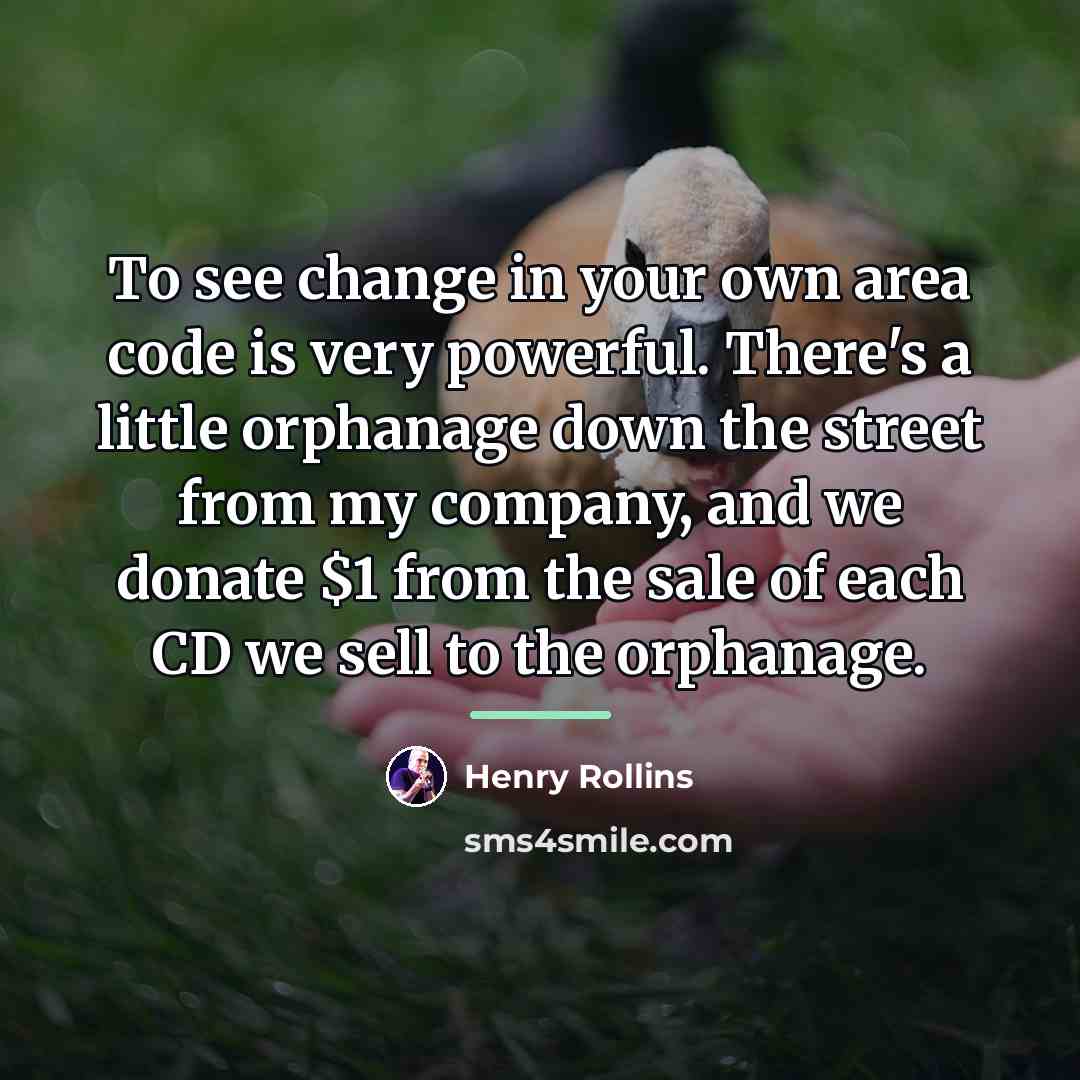 “To see change in your own area code is very…” quote by Henry Rollins