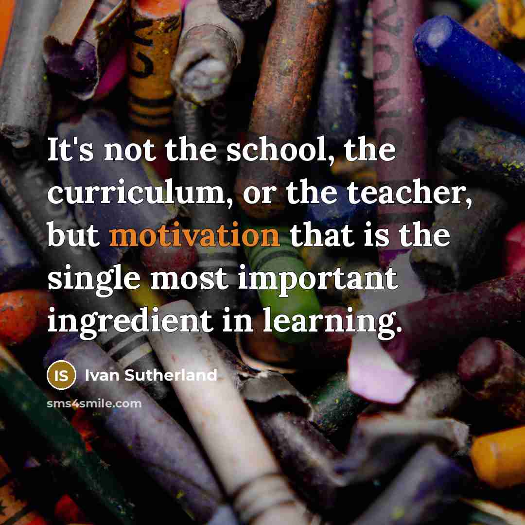 “It's not the school, the curriculum, or the teacher, but…” quote by Ivan Sutherland