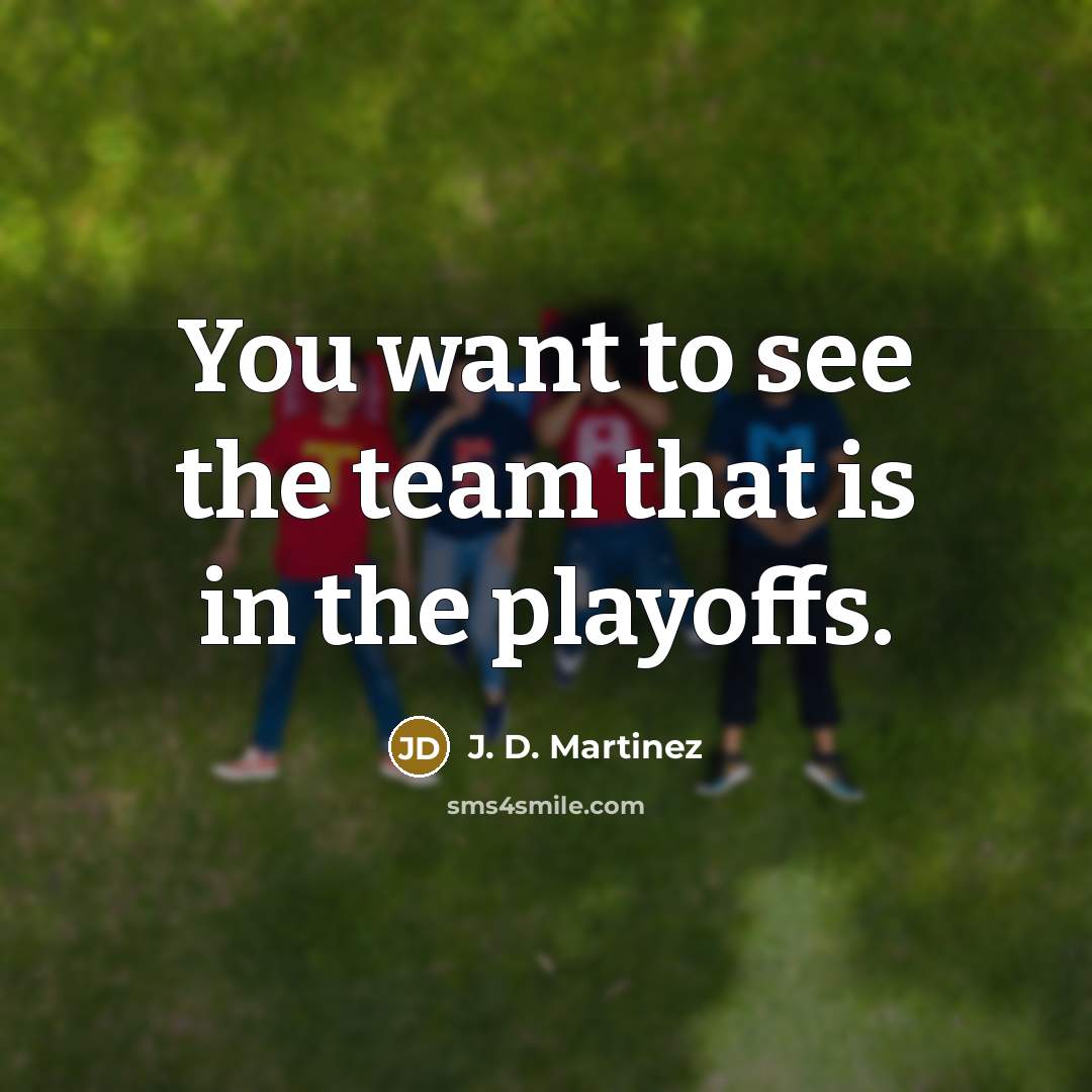 “You want to see the team that is in the…” quote by J. D. Martinez