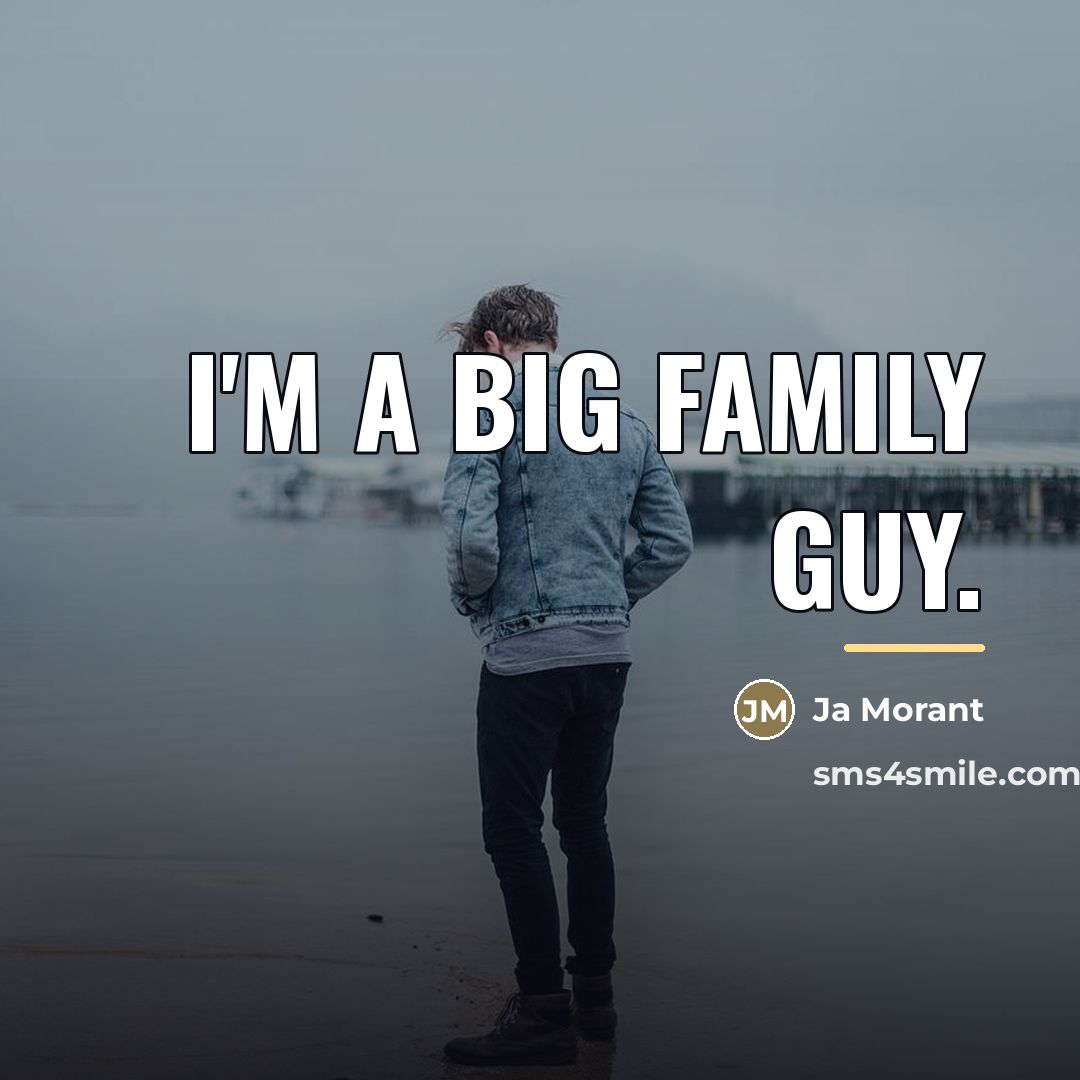 “I'm a big family guy.…” quote by Ja Morant