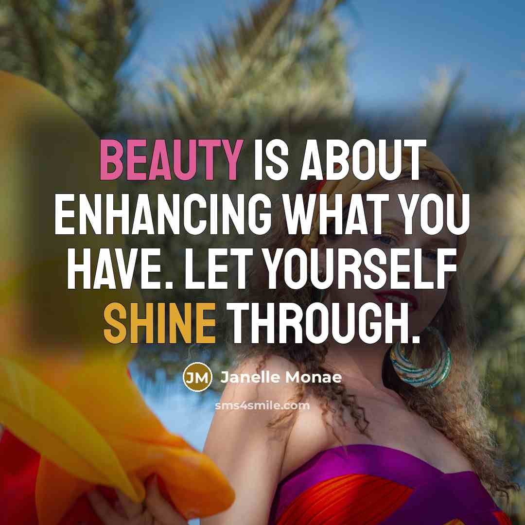 “Beauty is about enhancing what you have. Let yourself shine…” quote by Janelle Monae