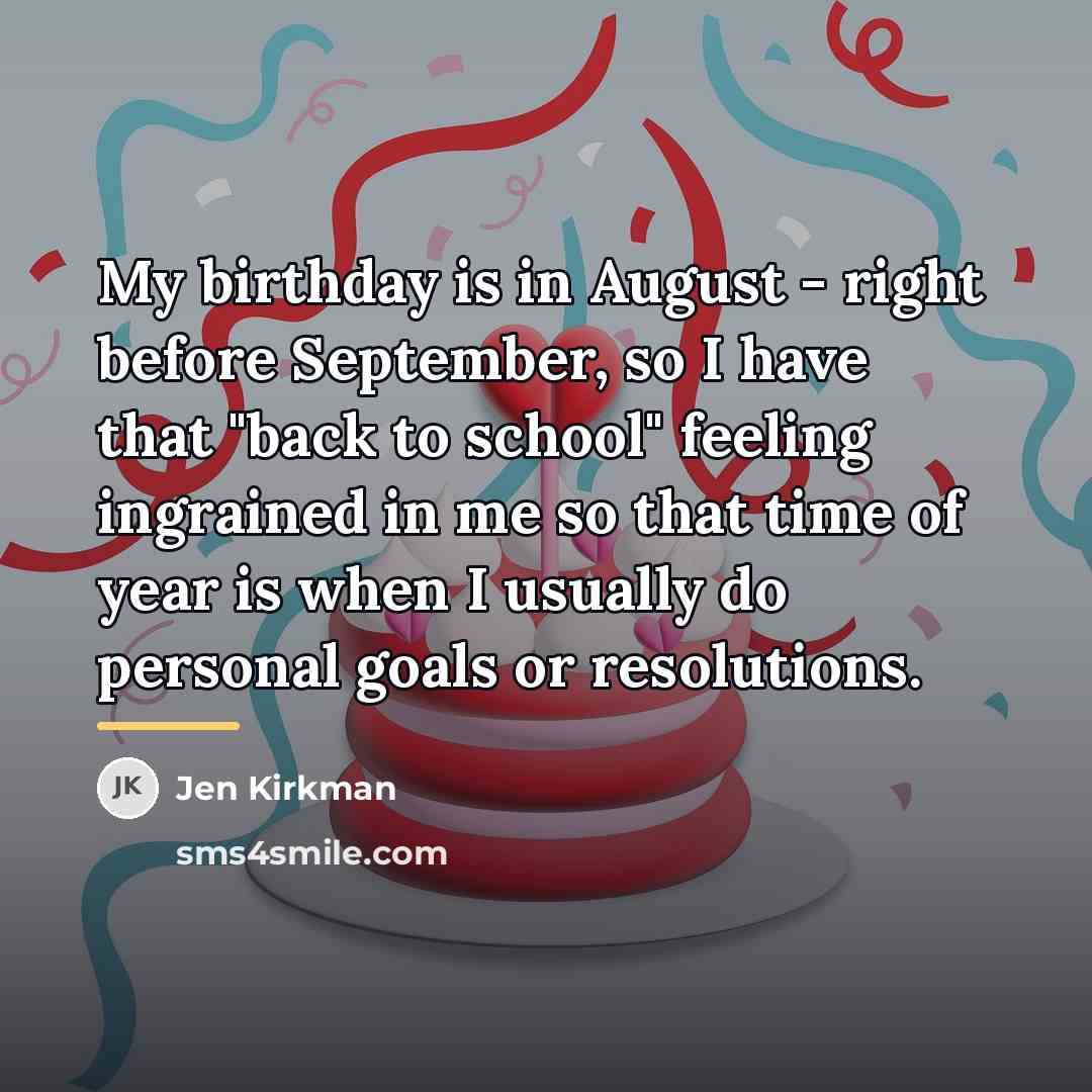 “My birthday is in August - right before September, so…” quote by Jen Kirkman
