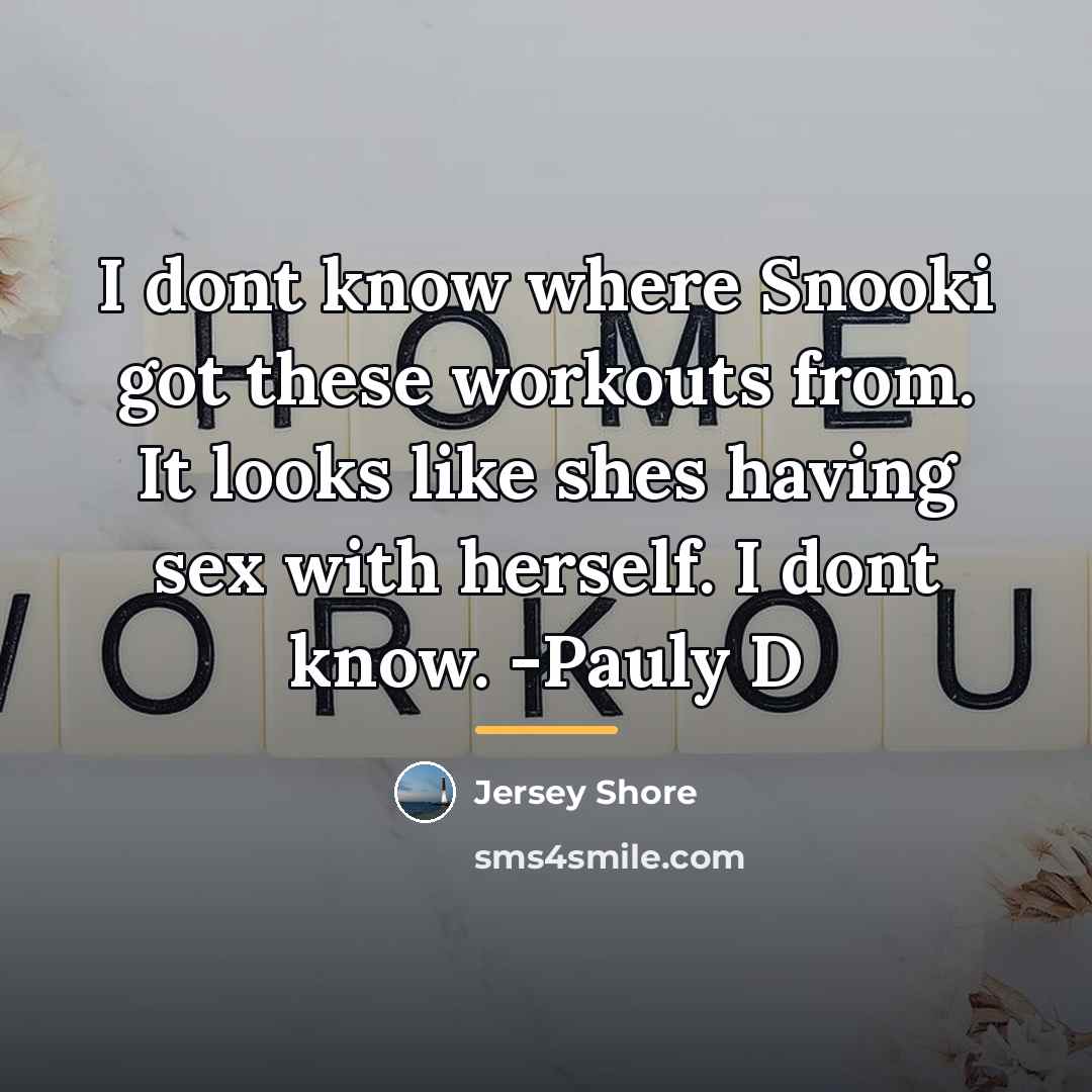“I dont know where Snooki got these workouts from. It…” quote by Jersey Shore