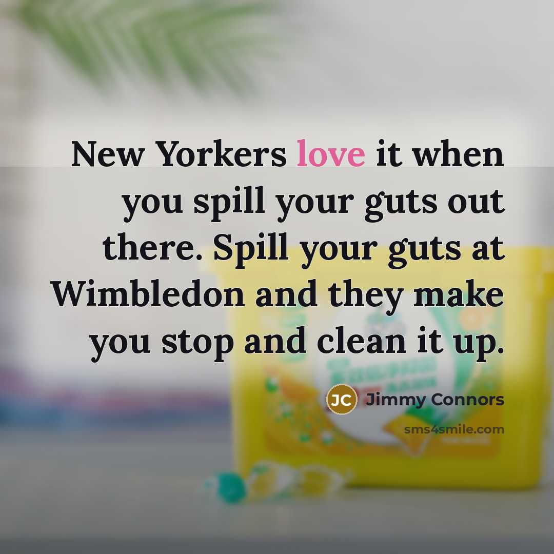 “New Yorkers love it when you spill your guts out…” quote by Jimmy Connors