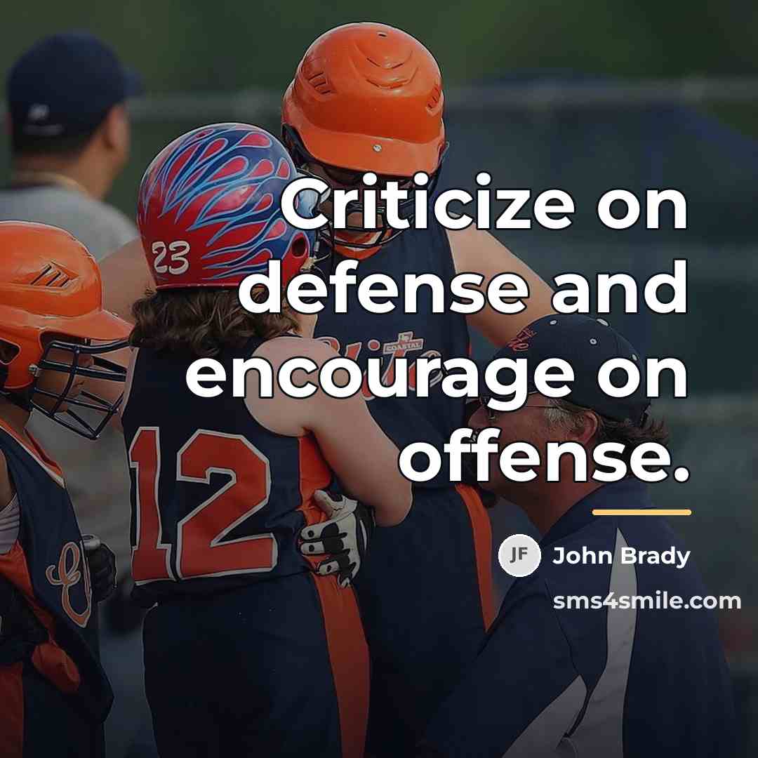 “Criticize on defense and encourage on offense.…” quote by John Brady