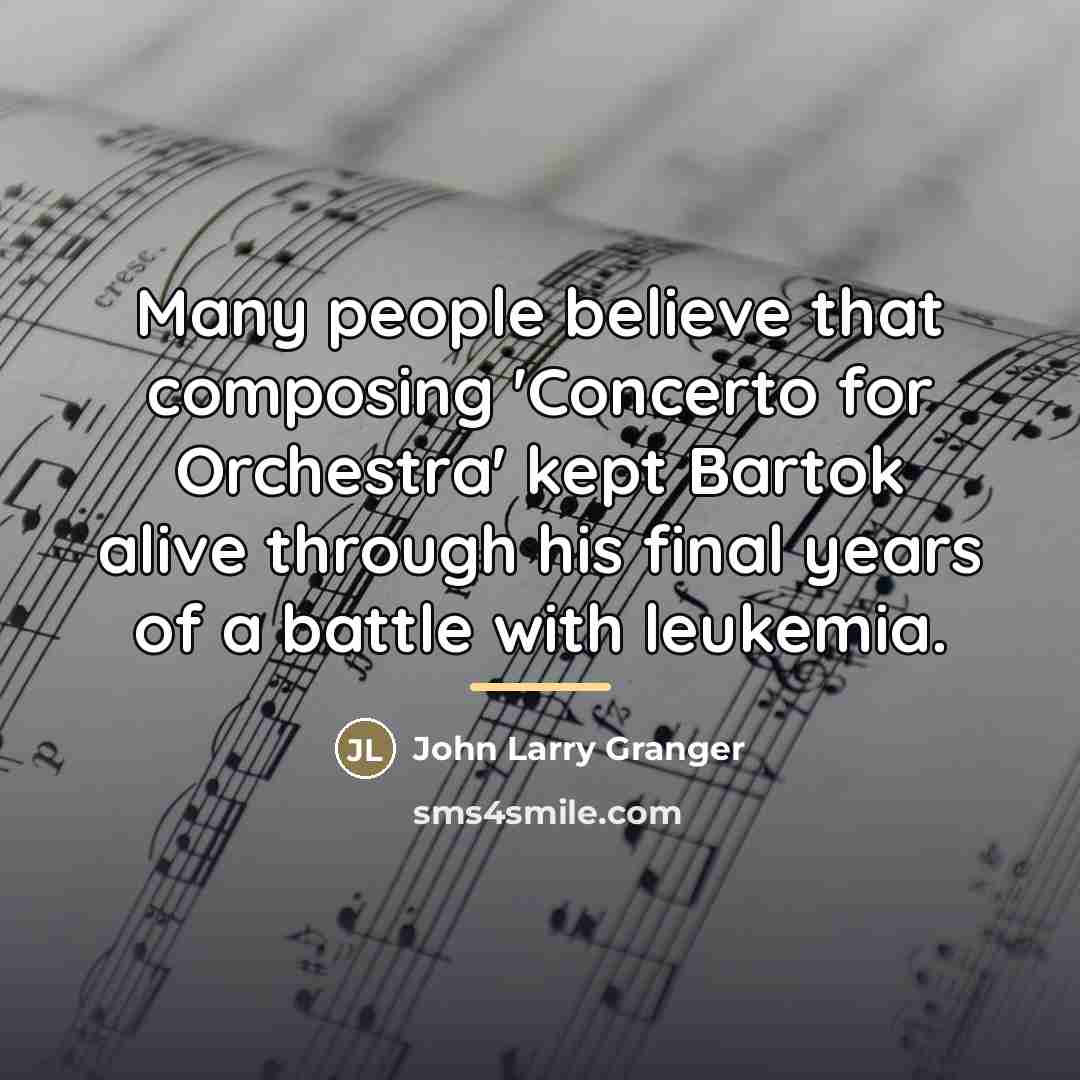 “Many people believe that composing 'Concerto for Orchestra' kept Bartok…” quote by John Larry Granger