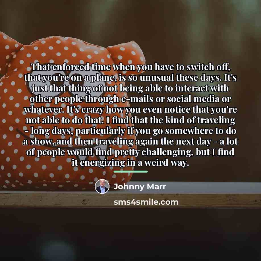 “That enforced time when you have to switch off, that…” quote by Johnny Marr