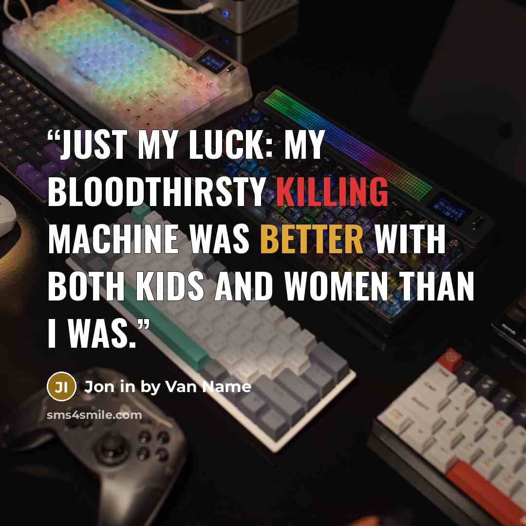 “Just my luck: My bloodthirsty killing machine was better with both kids and women than I was.” quote by Jon in by Van Name