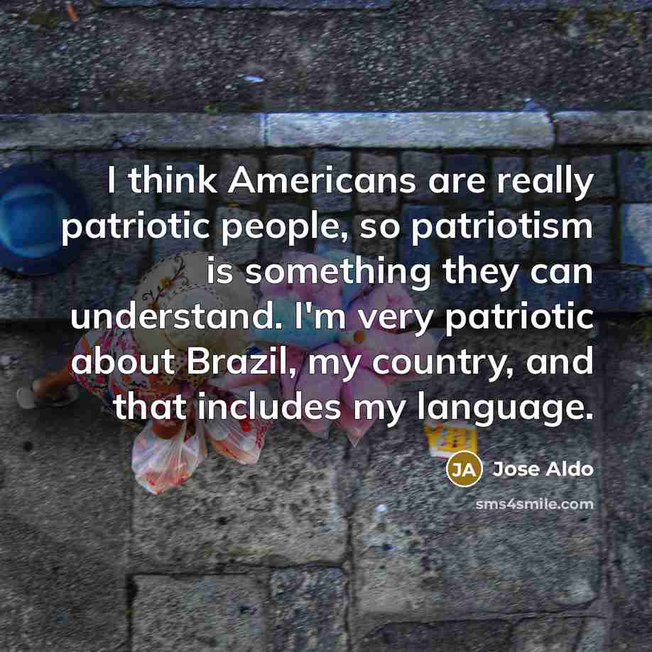 “I think Americans are really patriotic people, so patriotism is…” quote by Jose Aldo