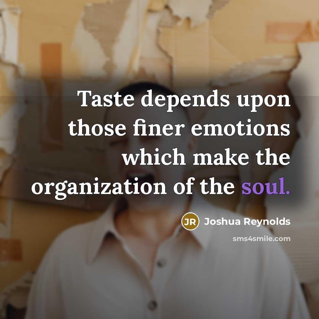 “Taste depends upon those finer emotions which make the organization…” quote by Joshua Reynolds