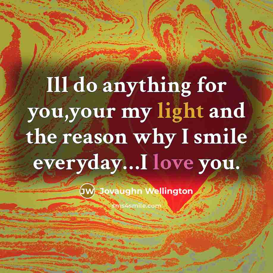 “Ill do anything for you,your my light and the reason why I smile everyday…I love you.” quote by Jovaughn Wellington