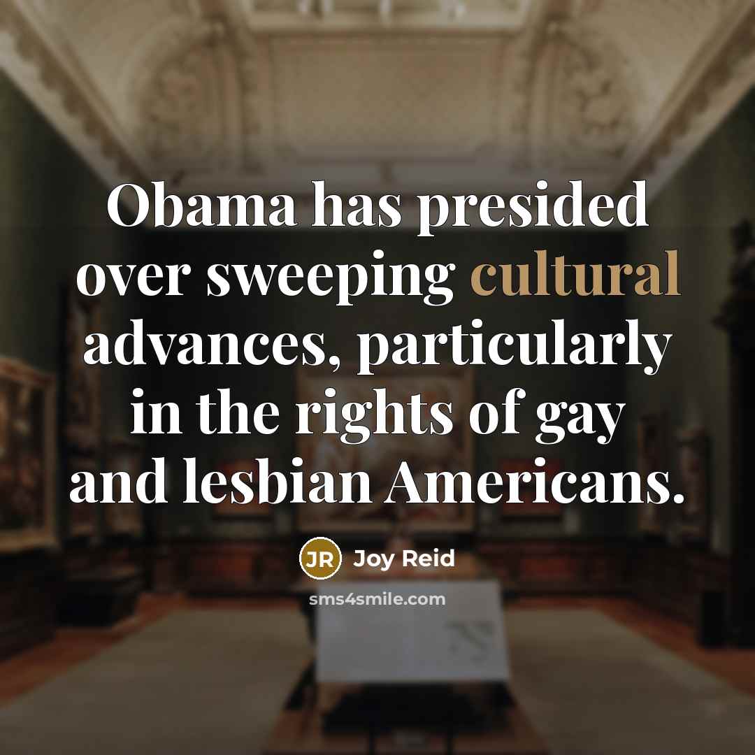 “Obama has presided over sweeping cultural advances, particularly in the…” quote by Joy Reid