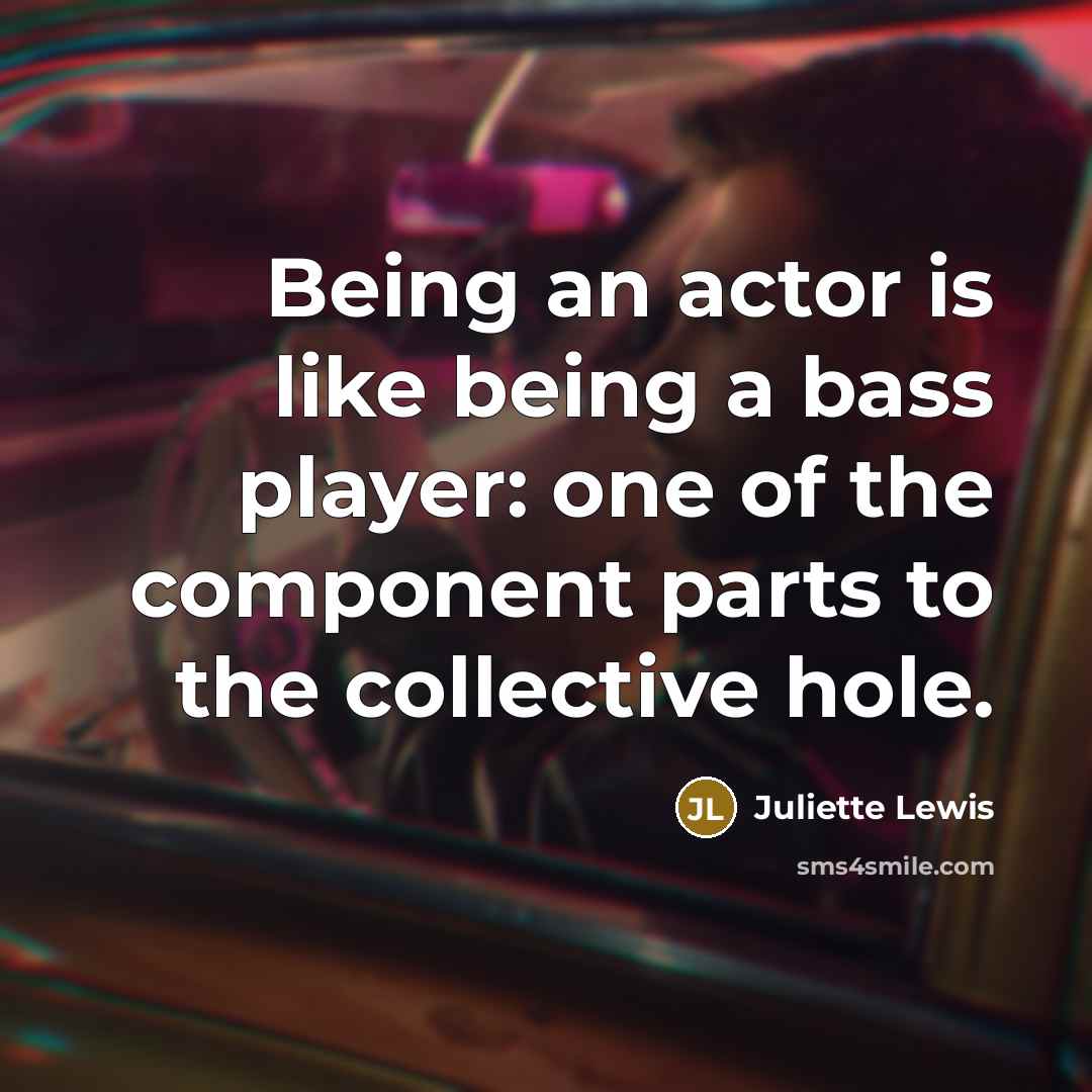 “Being an actor is like being a bass player: one…” quote by Juliette Lewis
