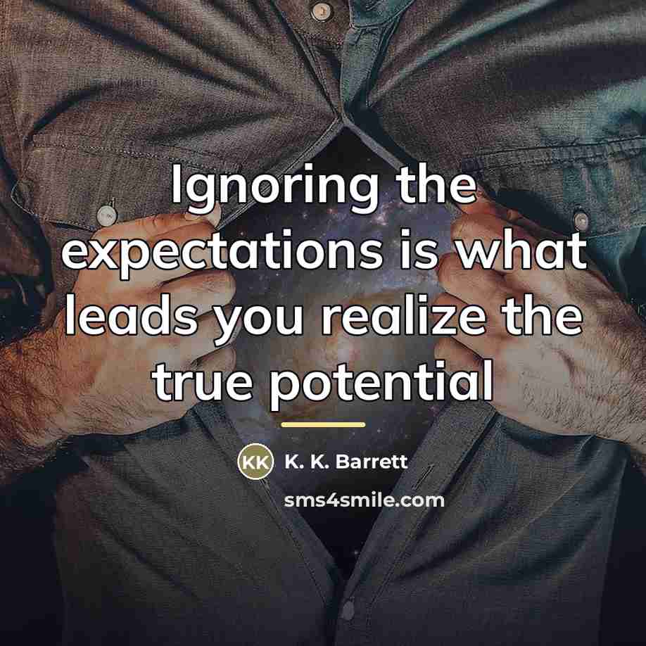 “Ignoring the expectations is what leads you realize the true…” quote by K. K. Barrett