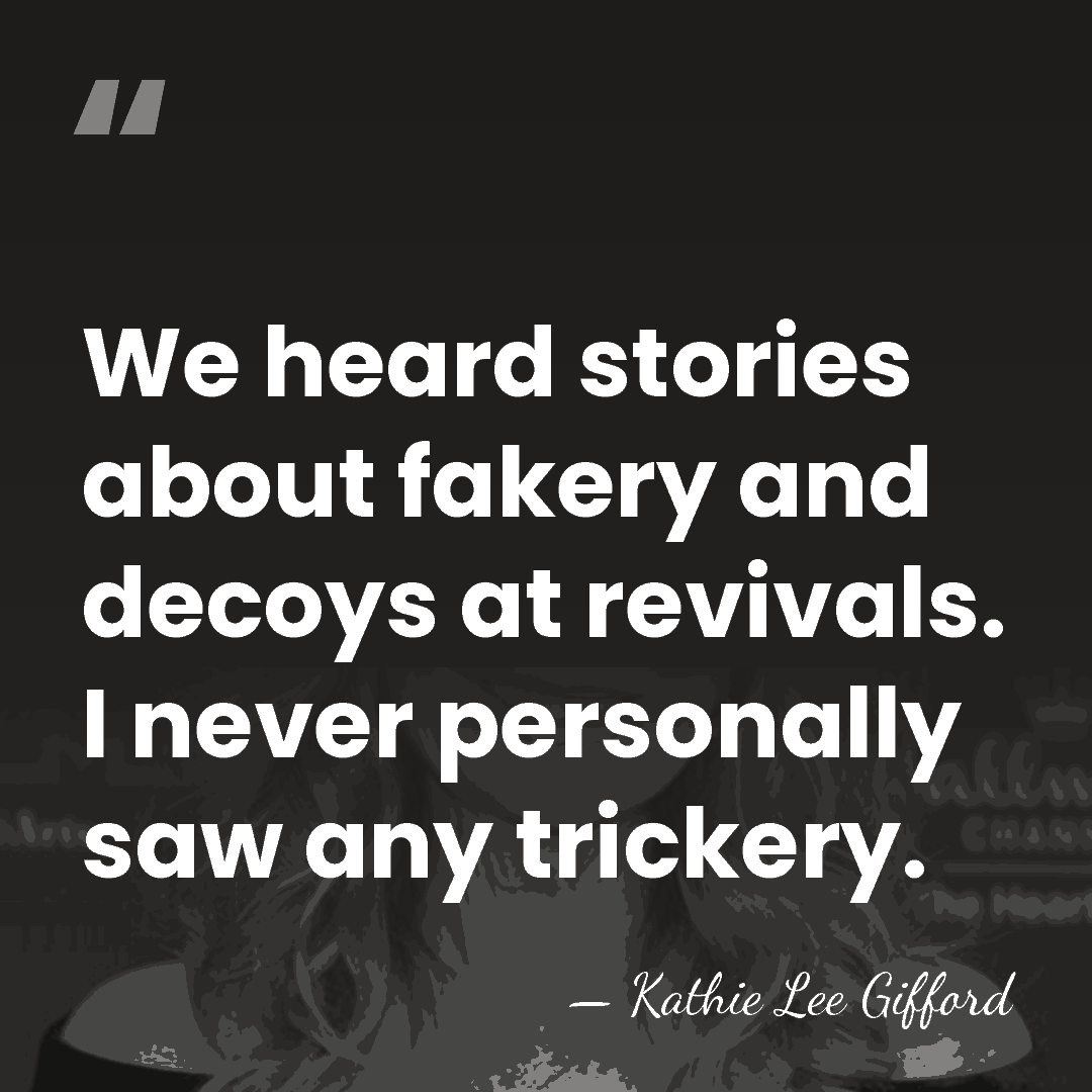 We heard stories about fakery and decoys at revivals. I never personally&hellip; - Kathie Lee Gifford