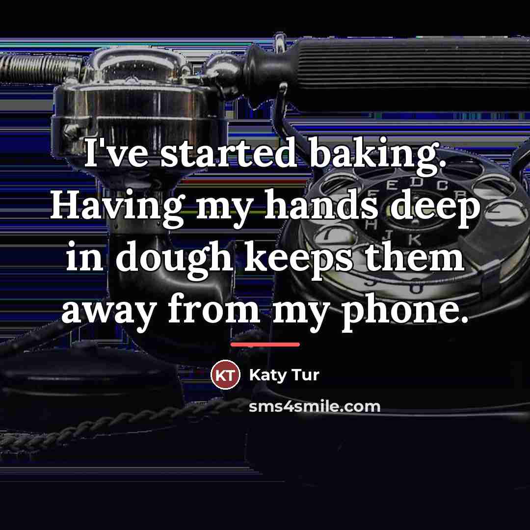 “I've started baking. Having my hands deep in dough keeps…” quote by Katy Tur
