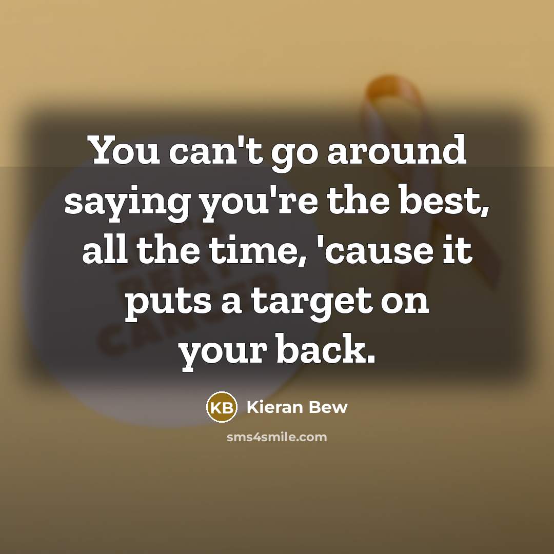 “You can't go around saying you're the best, all the…” quote by Kieran Bew