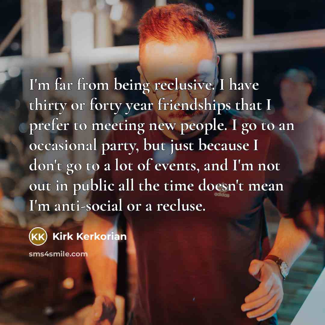 “I'm far from being reclusive. I have thirty or forty…” quote by Kirk Kerkorian