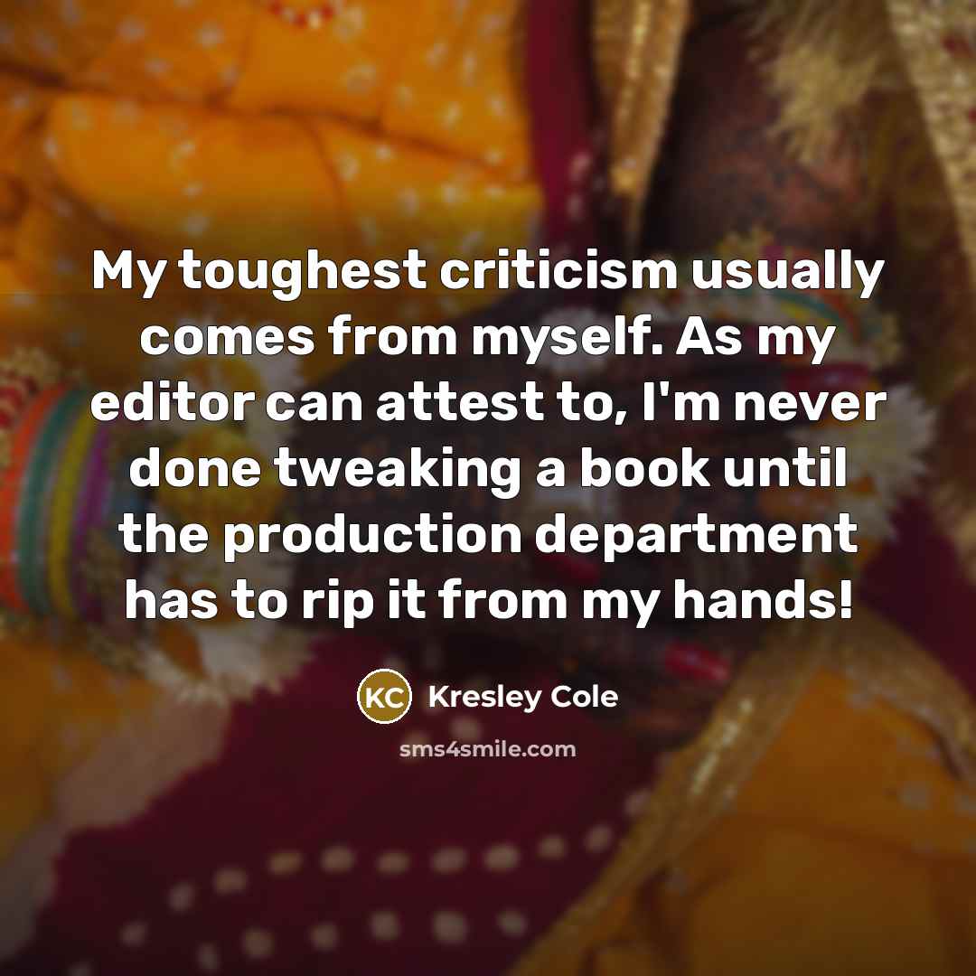 “My toughest criticism usually comes from myself. As my editor…” quote by Kresley Cole