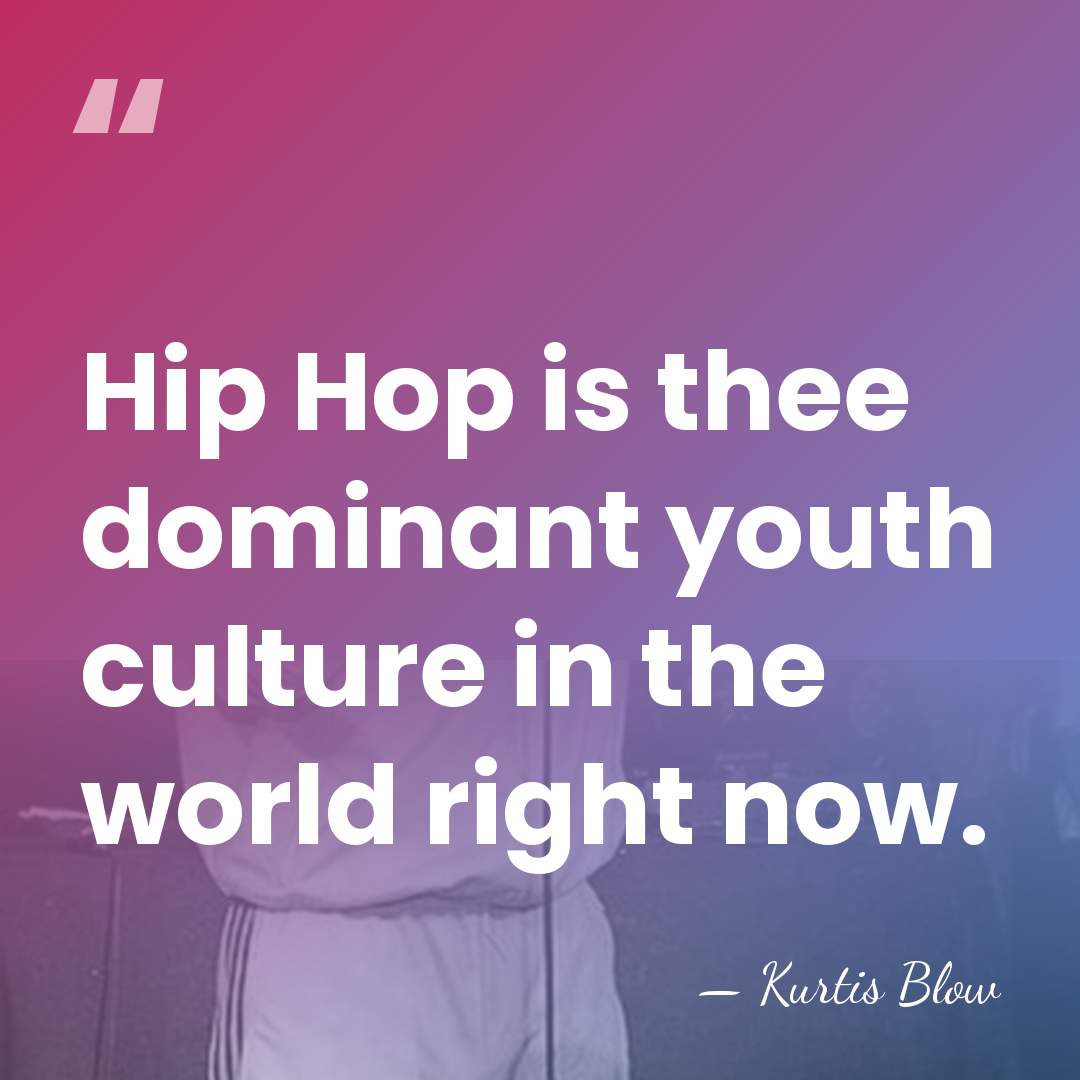 Hip Hop is thee dominant youth culture in the world right now. - Kurtis Blow