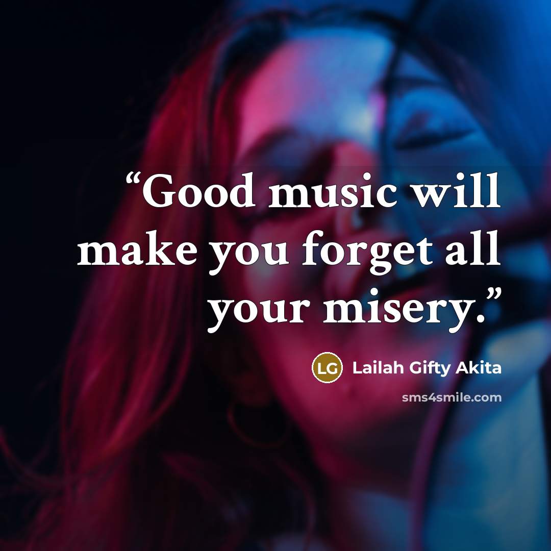 “Good music will make you forget all your misery.” quote by Lailah Gifty Akita