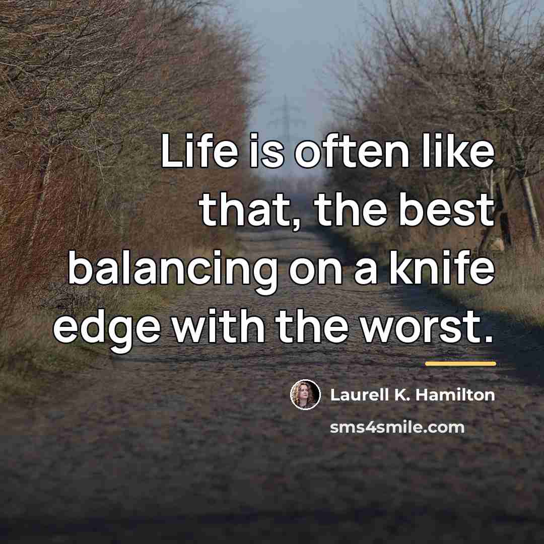 “Life is often like that, the best balancing on a…” quote by Laurell K. Hamilton