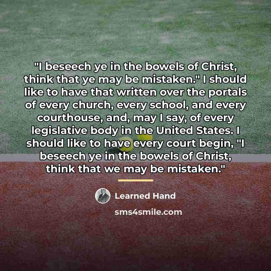 “"I beseech ye in the bowels of Christ, think that…” quote by Learned Hand
