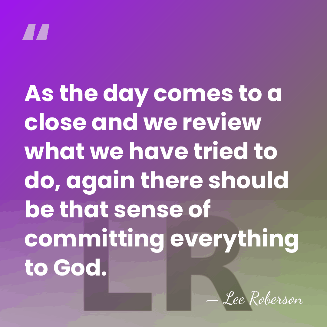 As the day comes to a close and we review what we&hellip; - Lee Roberson