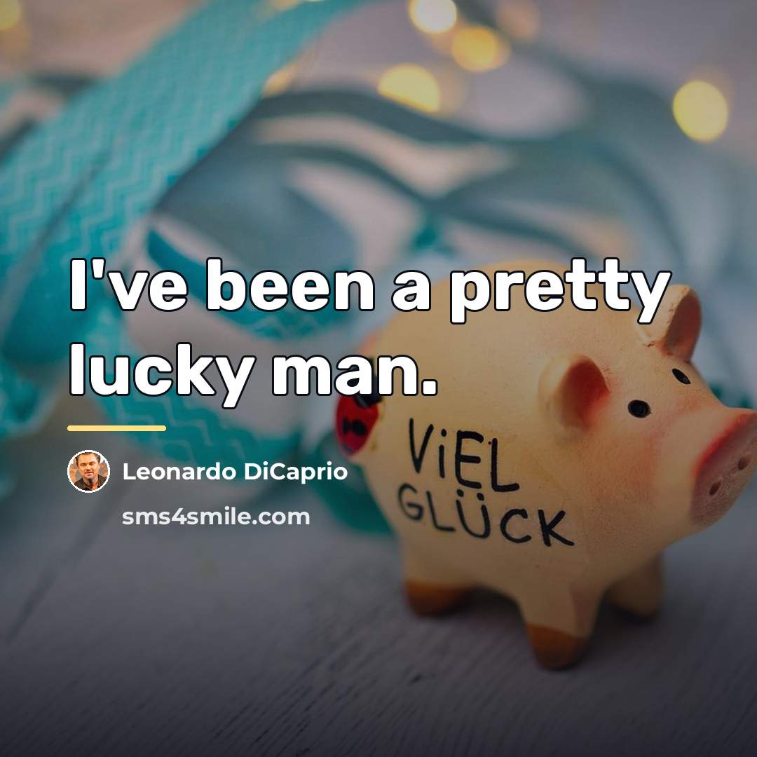 “I've been a pretty lucky man.…” quote by Leonardo DiCaprio