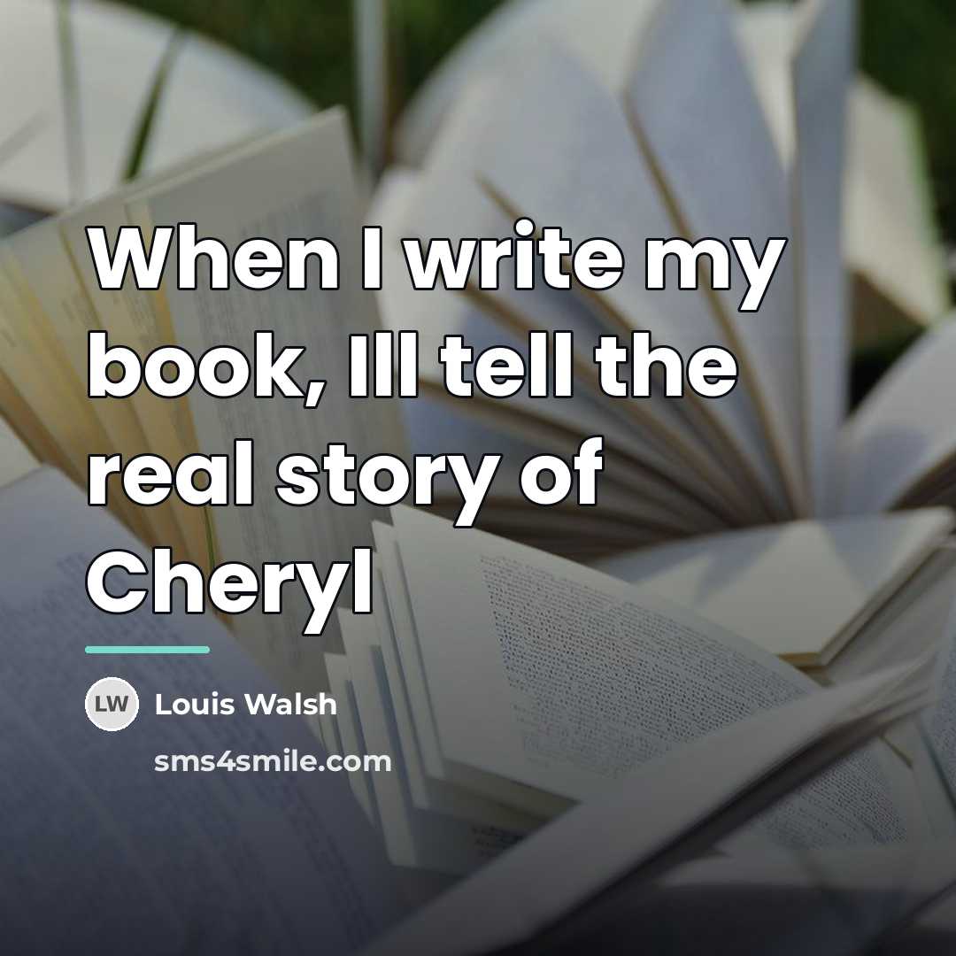 “When I write my book, Ill tell the real story…” quote by Louis Walsh