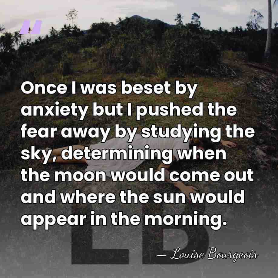 Once I was beset by anxiety but I pushed the fear away&hellip; - Louise Bourgeois