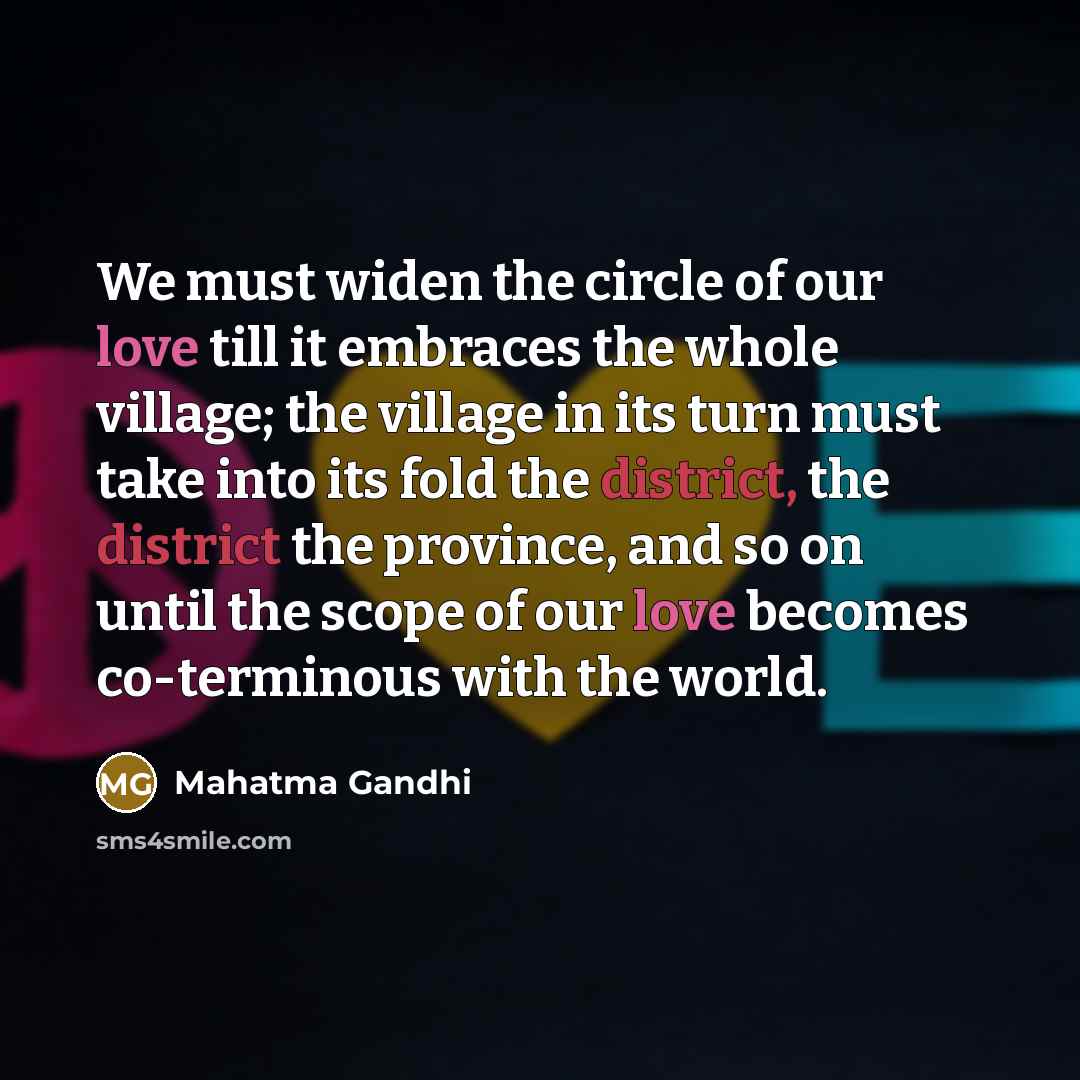 “We must widen the circle of our love till it…” quote by Mahatma Gandhi