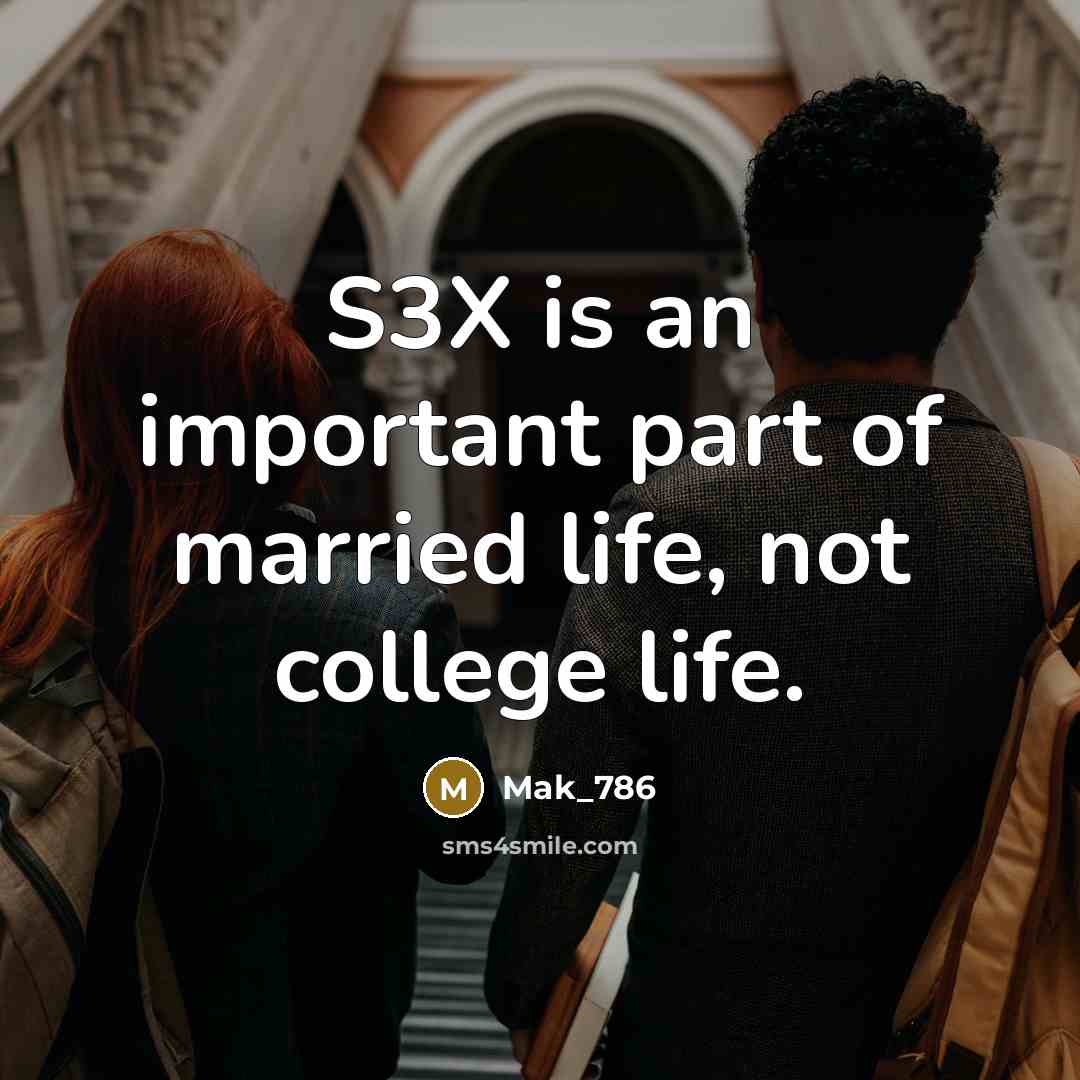 “S3X is an important part of married life, not college…” quote by Mak_786