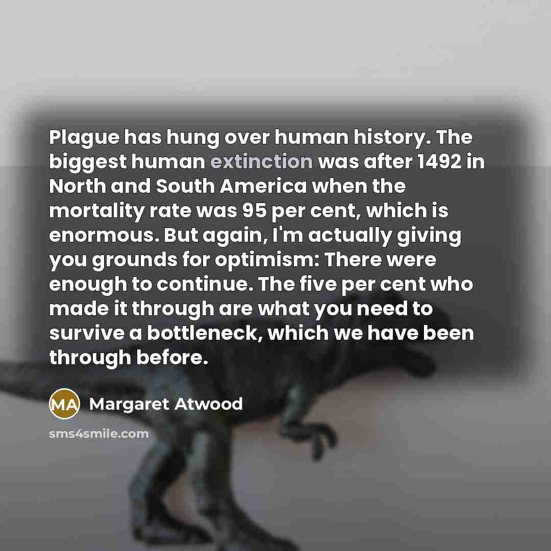 “Plague has hung over human history. The biggest human extinction…” quote by Margaret Atwood